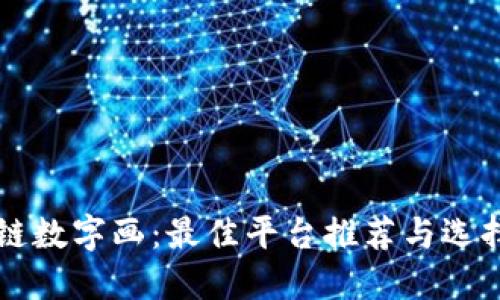 区块链数字画：最佳平台推荐与选择指南